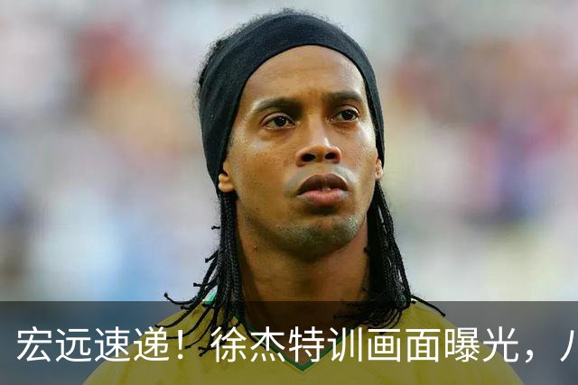 宏远速递！徐杰特训画面曝光，八冠功勋转投同曦，杜锋或签四年长约